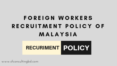 FOREIGN WORKERS RECRUITMENT POLICY OF MALAYSIA